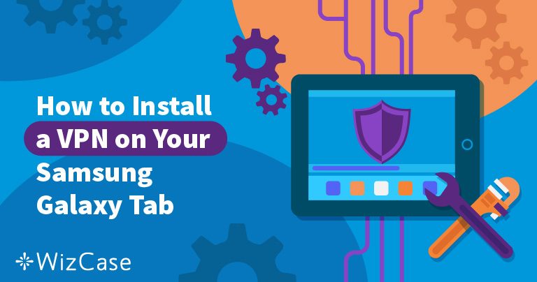 Best VPNs for Samsung Galaxy Tab + Installation Guide