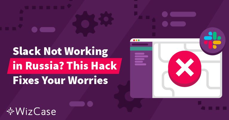 Slack Not Working in Russia? This Hack Fixes Your Worries