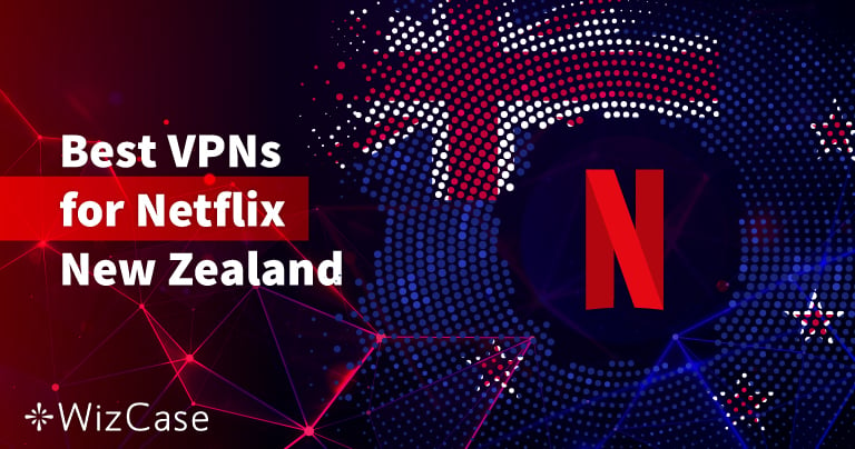 5 Best VPNs to Watch Netflix in New Zealand (Updated 2024)