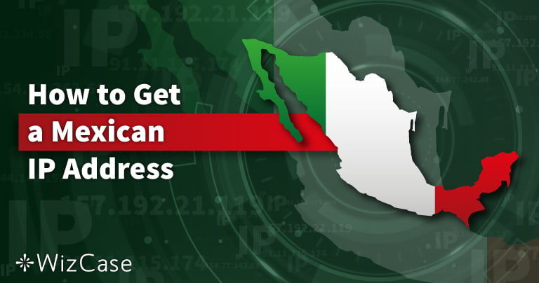 How to Get a Mexican IP Address (Updated 2025)