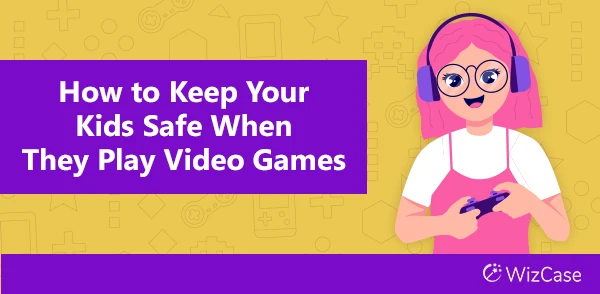 How to Keep Your Kids Safe When They Play Video Games